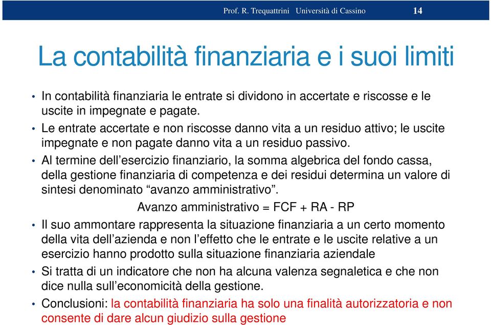 Al termine dell esercizio finanziario, la somma algebrica del fondo cassa, della gestione finanziaria di competenza e dei residui determina un valore di sintesi denominato avanzo amministrativo.