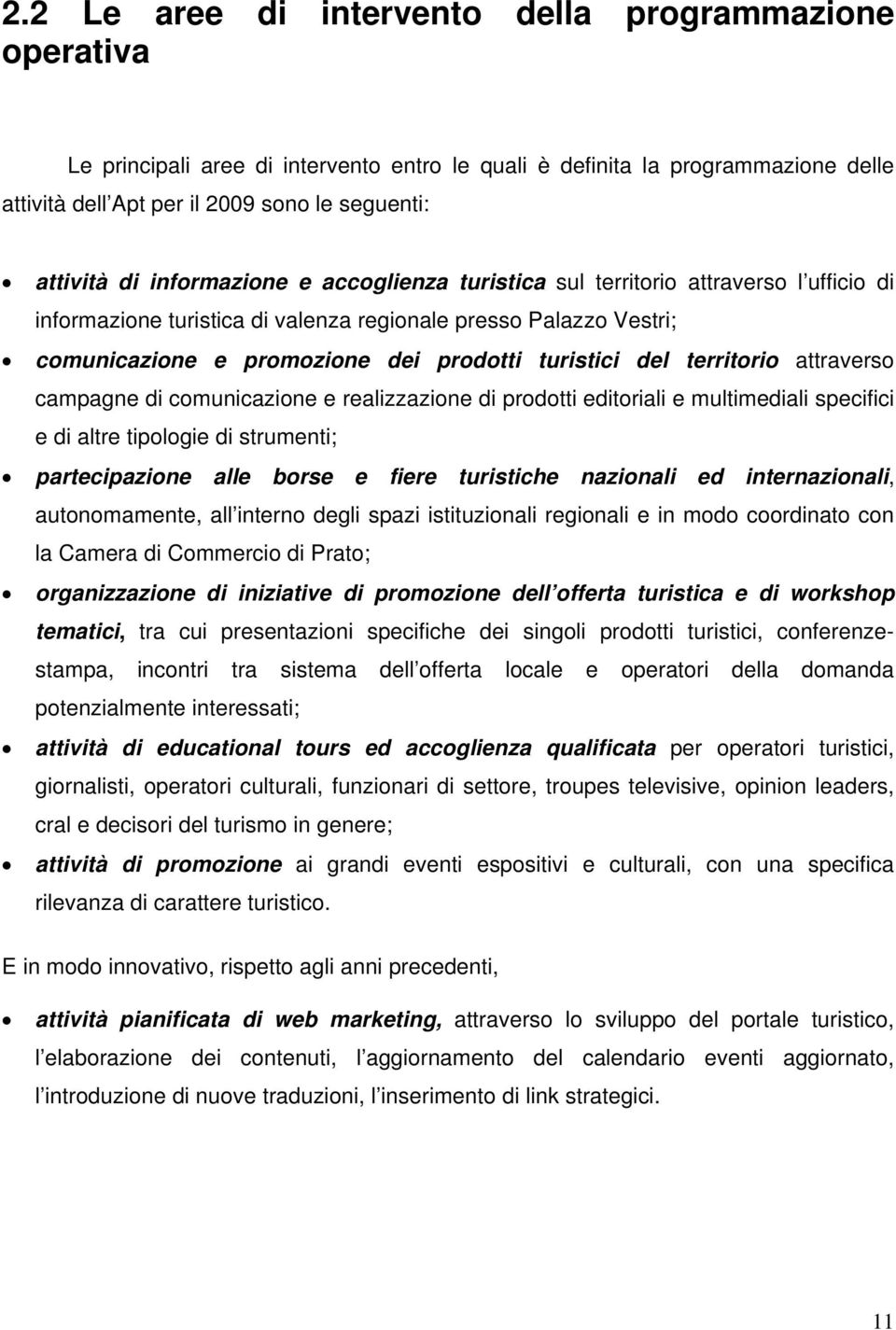 territorio attraverso campagne di comunicazione e realizzazione di prodotti editoriali e multimediali specifici e di altre tipologie di strumenti; partecipazione alle borse e fiere turistiche