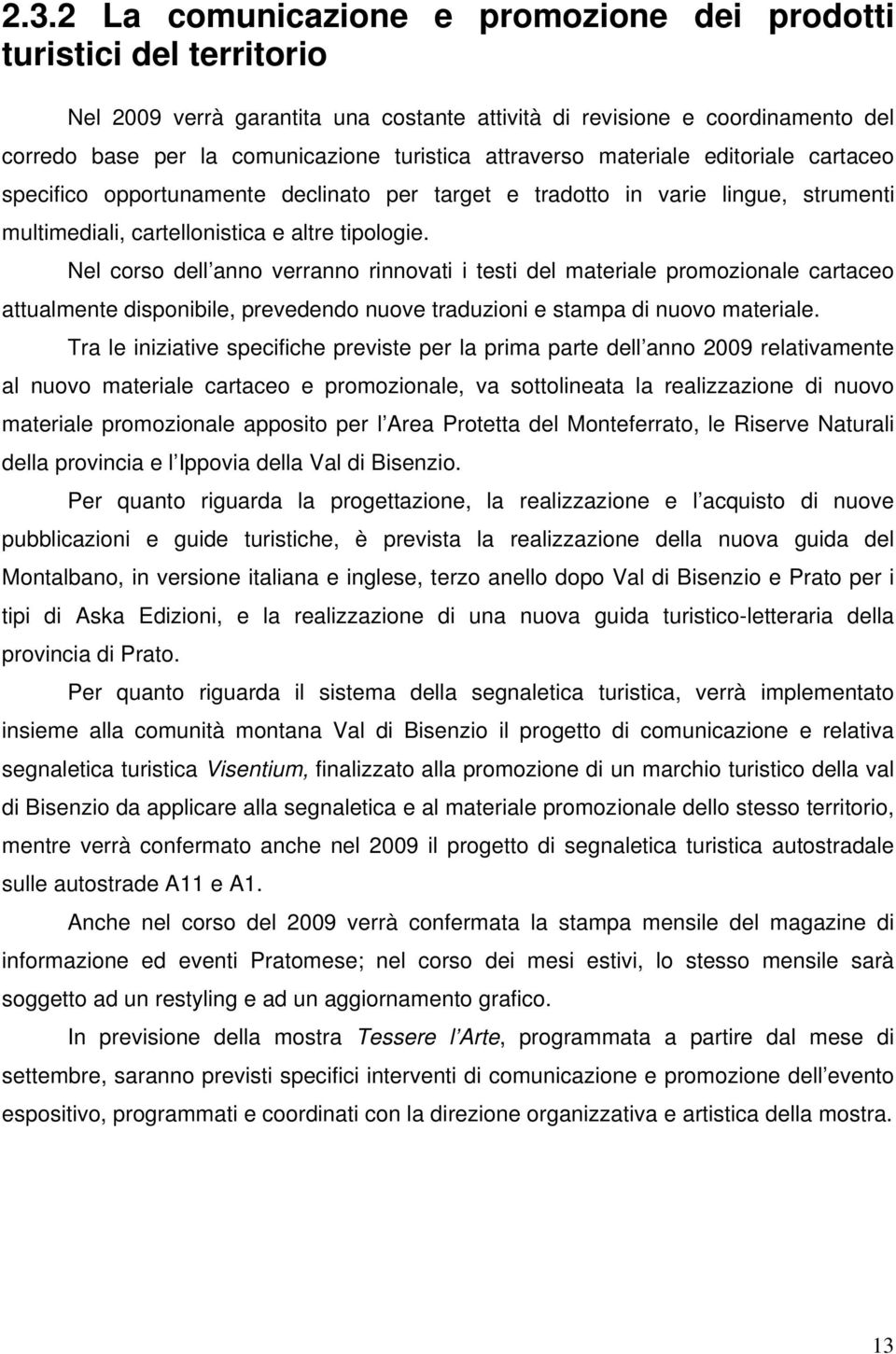 Nel corso dell anno verranno rinnovati i testi del materiale promozionale cartaceo attualmente disponibile, prevedendo nuove traduzioni e stampa di nuovo materiale.