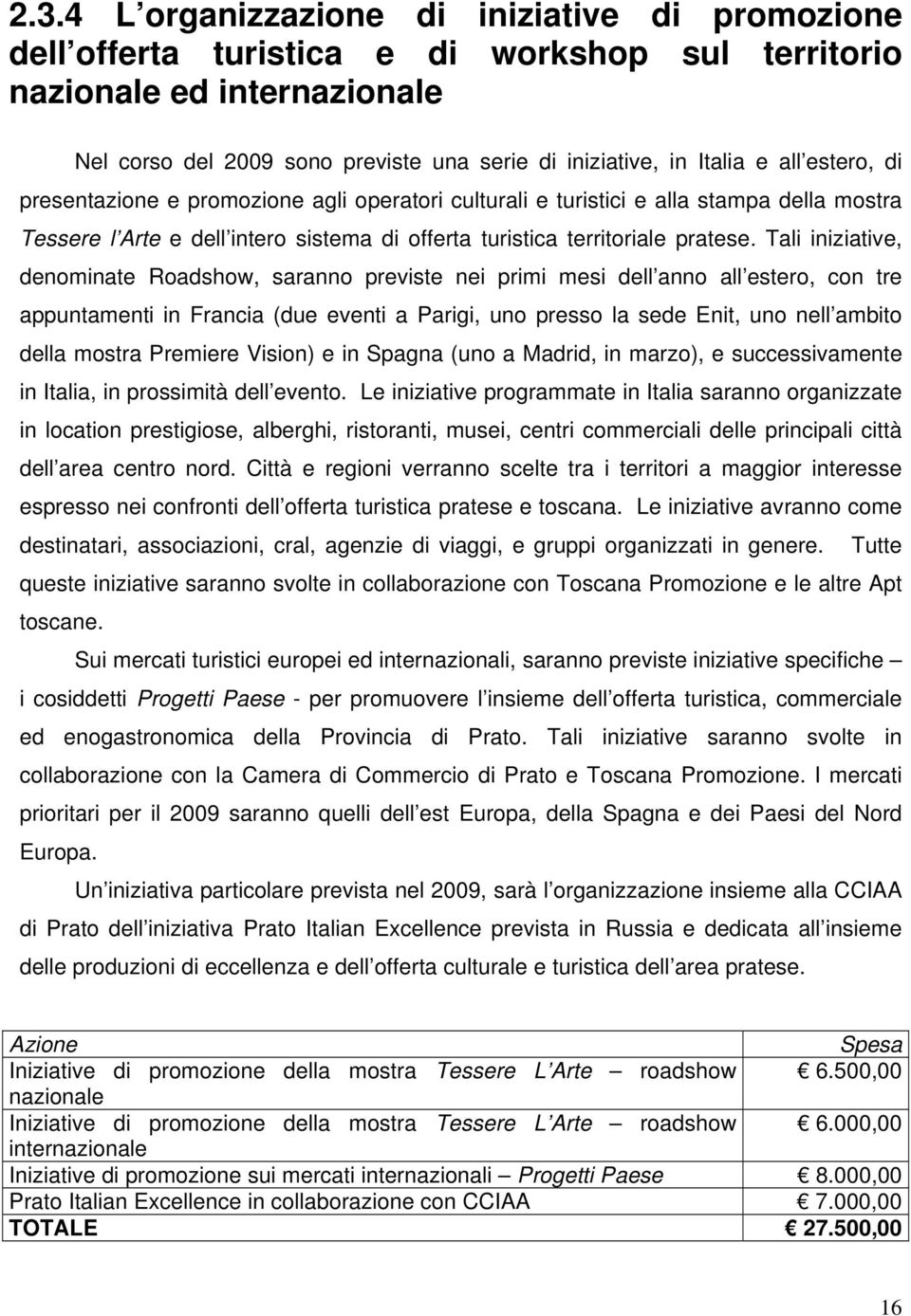 Tali iniziative, denominate Roadshow, saranno previste nei primi mesi dell anno all estero, con tre appuntamenti in Francia (due eventi a Parigi, uno presso la sede Enit, uno nell ambito della mostra