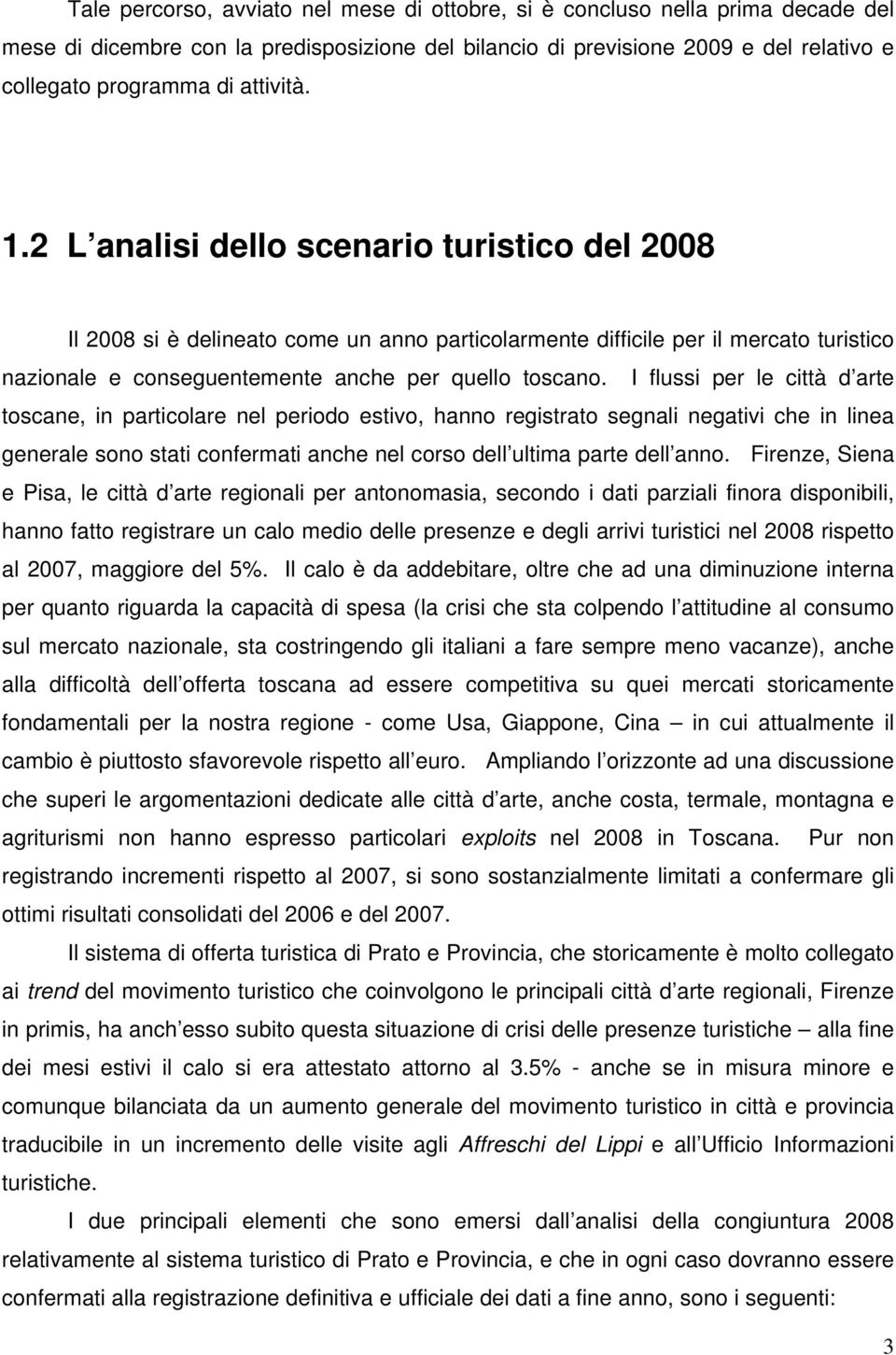 I flussi per le città d arte toscane, in particolare nel periodo estivo, hanno registrato segnali negativi che in linea generale sono stati confermati anche nel corso dell ultima parte dell anno.