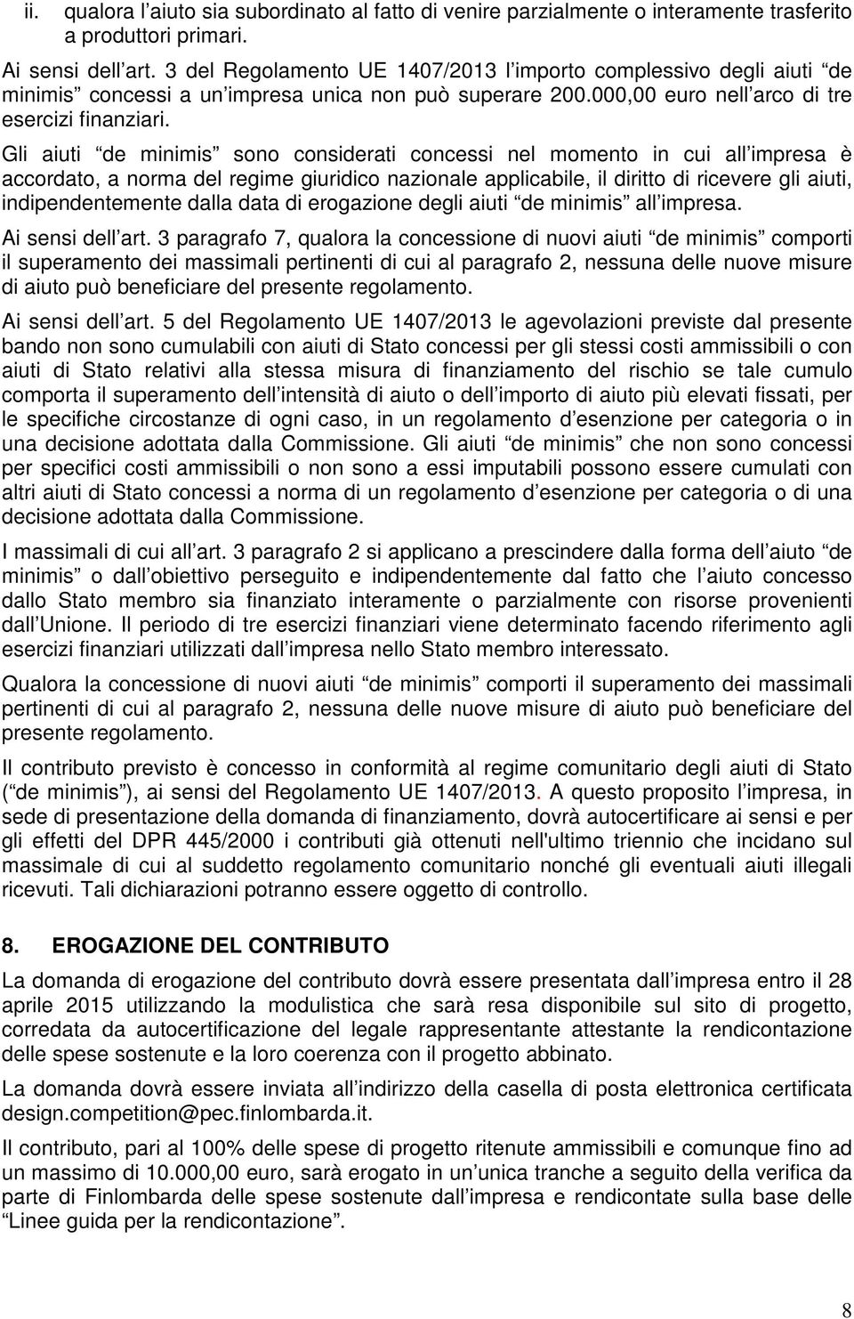 Gli aiuti de minimis sono considerati concessi nel momento in cui all impresa è accordato, a norma del regime giuridico nazionale applicabile, il diritto di ricevere gli aiuti, indipendentemente