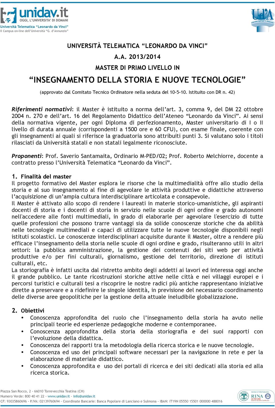 Ai sensi della normativa vigente, per ogni Diploma di perfezionamento, Master universitario di I o II livello di durata annuale (corrispondenti a 1500 ore e 60 CFU), con esame finale, coerente con