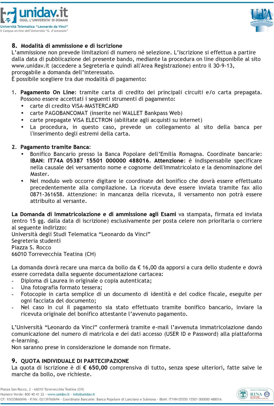 it (accedere a Segreteria e quindi all'area Registrazione) entro il 30-9-13, prorogabile a domanda dell interessato. È possibile scegliere tra due modalità di pagamento: 1.