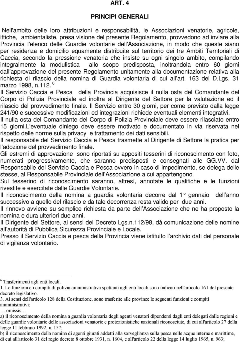 Caccia, secondo la pressione venatoria che insiste su ogni singolo ambito, compilando integralmente la modulistica allo scopo predisposta, inoltrandola entro 60 giorni dall approvazione del presente