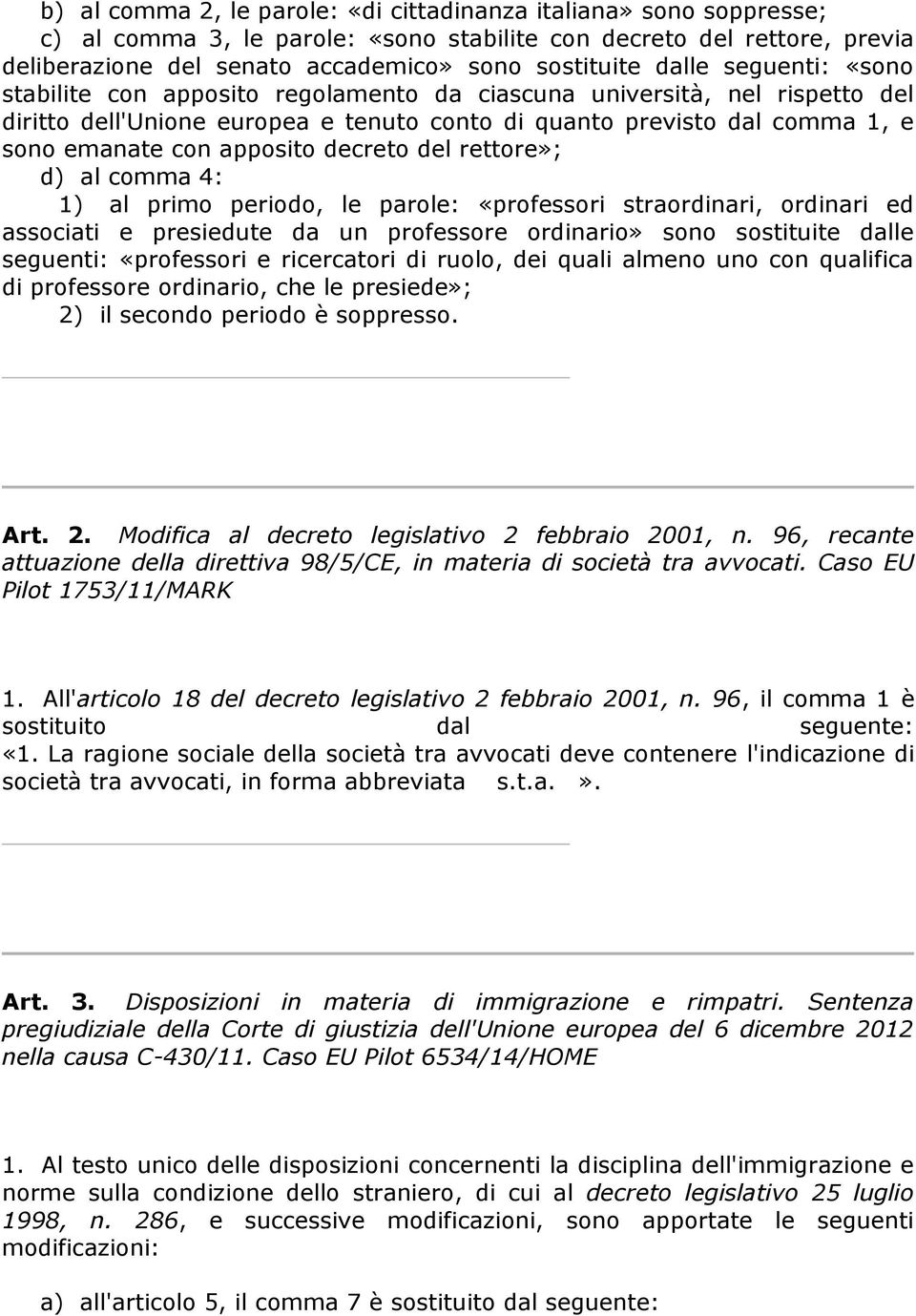 apposito decreto del rettore»; d) al comma 4: 1) al primo periodo, le parole: «professori straordinari, ordinari ed associati e presiedute da un professore ordinario» sono sostituite dalle seguenti: