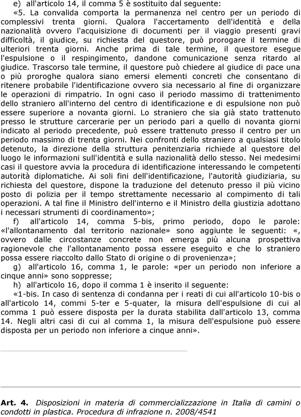 di ulteriori trenta giorni. Anche prima di tale termine, il questore esegue l'espulsione o il respingimento, dandone comunicazione senza ritardo al giudice.