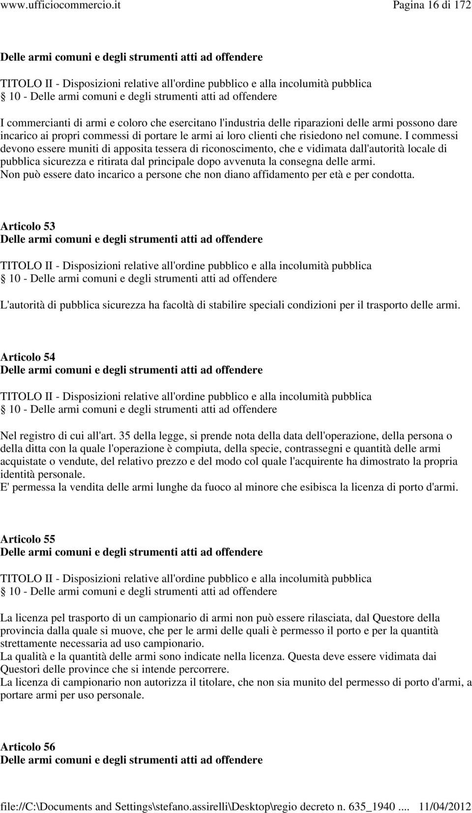 I commessi devono essere muniti di apposita tessera di riconoscimento, che e vidimata dall'autorità locale di pubblica sicurezza e ritirata dal principale dopo avvenuta la consegna delle armi.