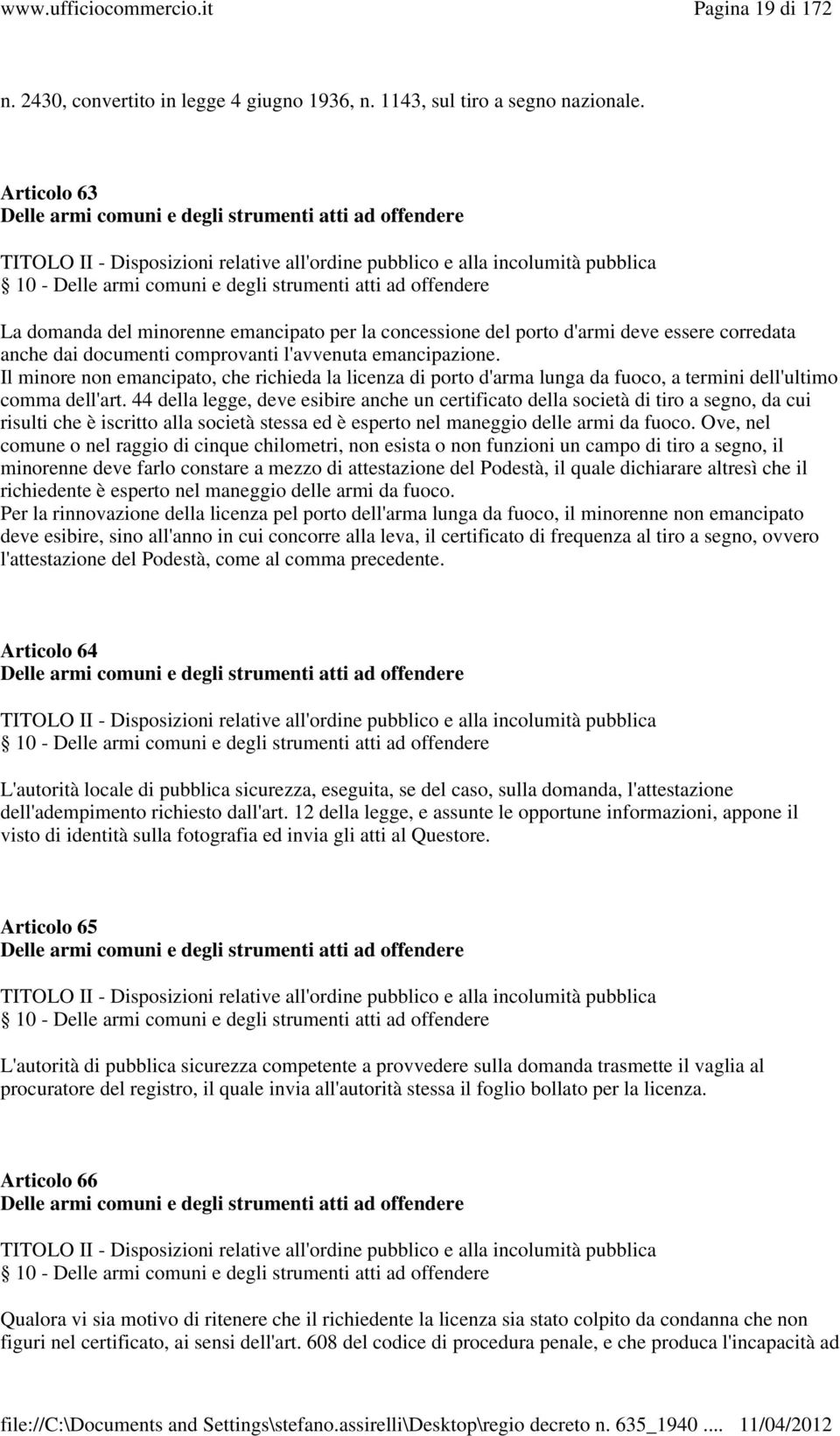 deve essere corredata anche dai documenti comprovanti l'avvenuta emancipazione. Il minore non emancipato, che richieda la licenza di porto d'arma lunga da fuoco, a termini dell'ultimo comma dell'art.