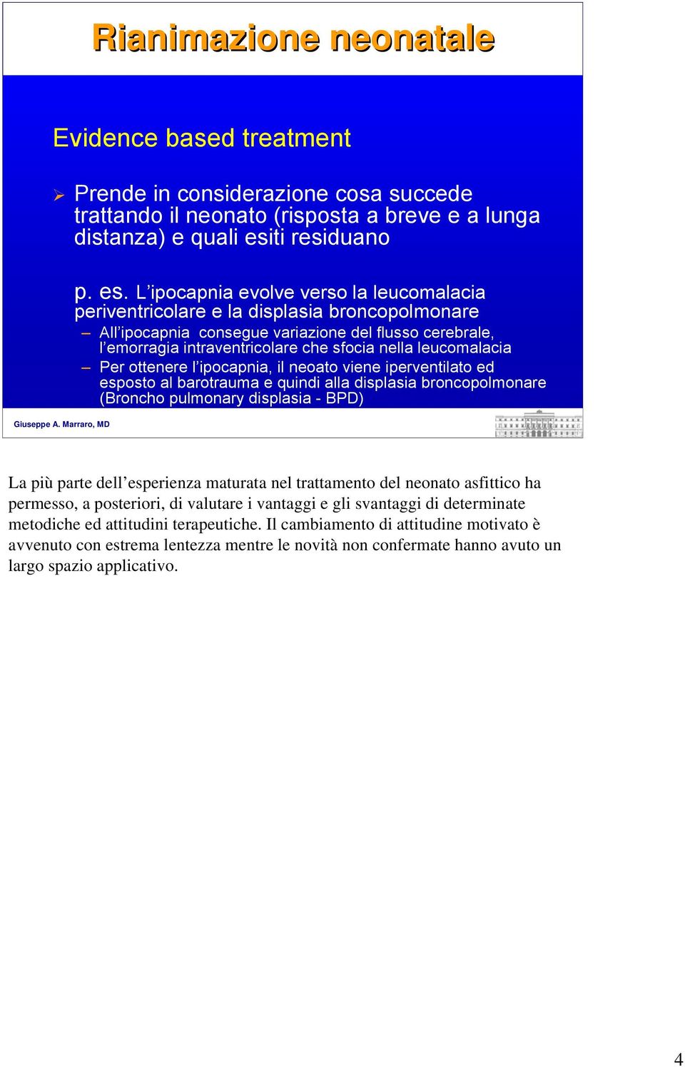 L ipocapnia evolve verso la leucomalacia periventricolare e la displasia broncopolmonare All ipocapnia consegue variazione del flusso cerebrale, l emorragia intraventricolare che sfocia nella