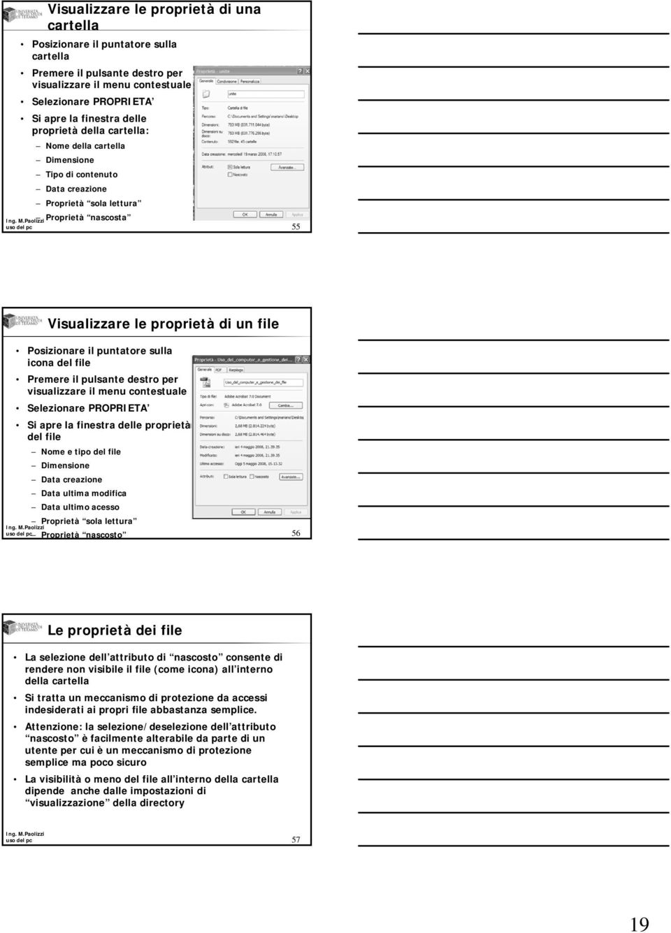 sulla icona del file Premere il pulsante destro per visualizzare il menu contestuale Selezionare PROPRIETA Si apre la finestra delle proprietà del file Nome e tipo del file Dimensione Data creazione