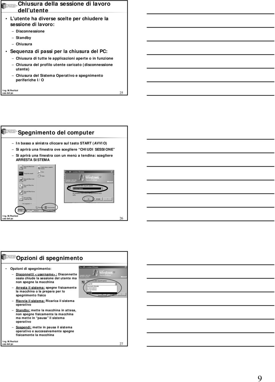 basso a sinistra cliccare sul tasto START (AVVIO) Si aprirà una finestra ove scegliere CHIUDI SESSIONE Si aprirà una finestra con un menù a tendina: scegliere ARRESTA SISTEMA 26 Opzioni di