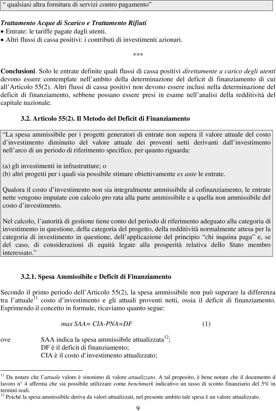 Solo le entrate definite quali flussi di cassa positivi direttamente a carico degli utenti devono essere contemplate nell ambito della determinazione del deficit di finanziamento di cui all Articolo