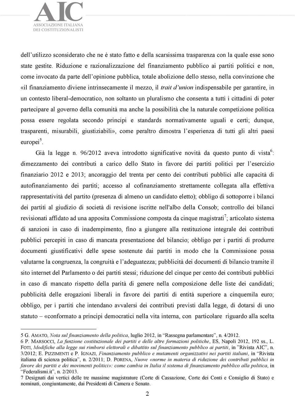 finanziamento diviene intrinsecamente il mezzo, il trait d union indispensabile per garantire, in un contesto liberal-democratico, non soltanto un pluralismo che consenta a tutti i cittadini di poter