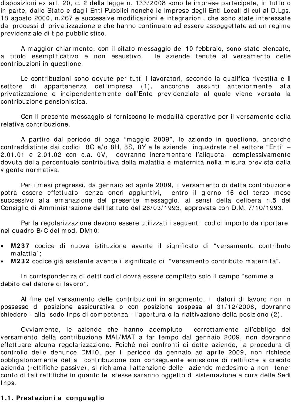 267 e successive modificazioni e integrazioni, che sono state interessate da processi di privatizzazione e che hanno continuato ad essere assoggettate ad un regime previdenziale di tipo pubblicistico.