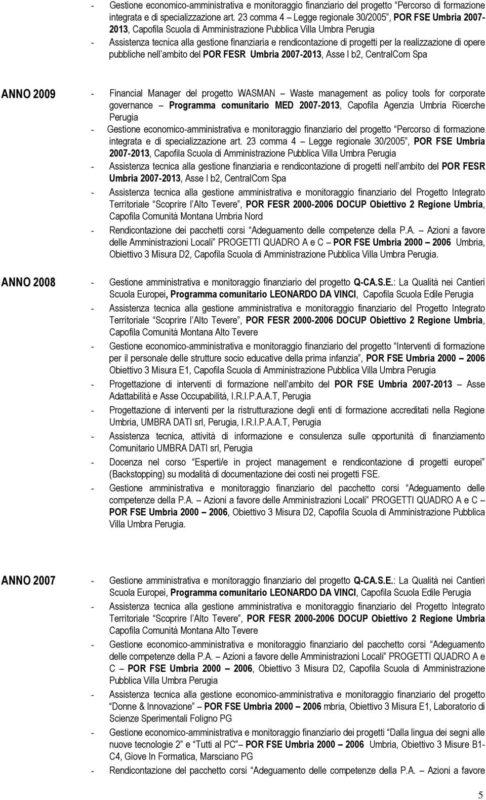 progetti per la realizzazione di opere pubbliche nell ambito del POR FESR Umbria 2007-2013, Asse I b2, CentralCom Spa ANNO 2009 - Financial Manager del progetto WASMAN Waste management as policy