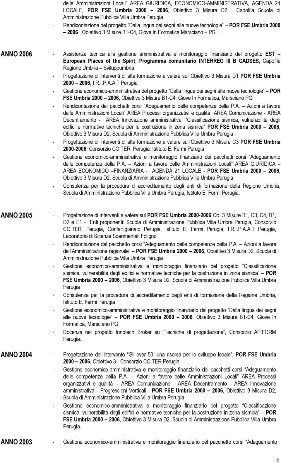 ANNO 2006 - Assistenza tecnica alla gestione amministrativa e monitoraggio finanziario del progetto EST European Places of the Spirit, Programma comunitario INTERREG III B CADSES, Capofila Regione