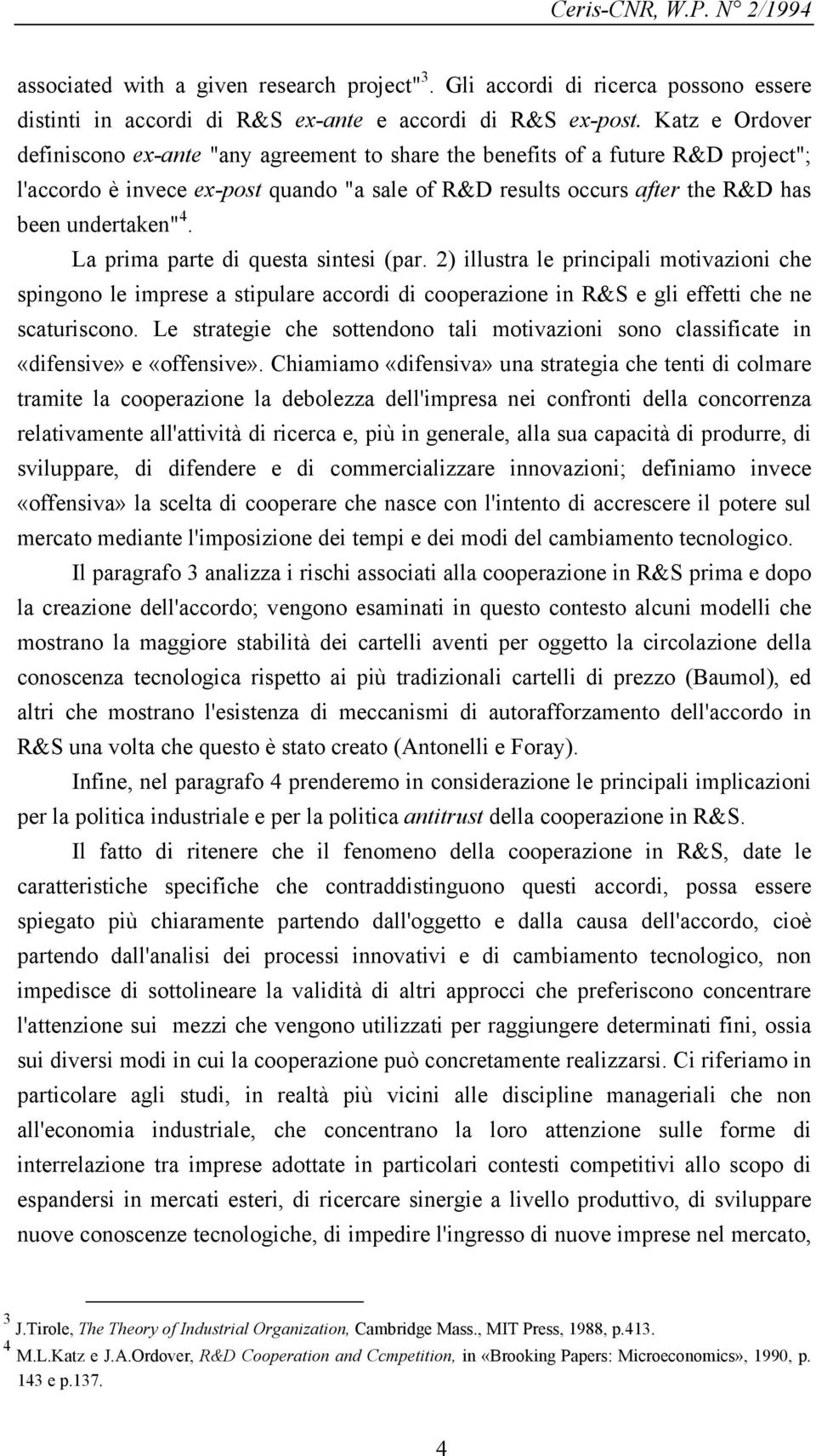 La prima parte di questa sintesi (par. 2) illustra le principali motivazioni che spingono le imprese a stipulare accordi di cooperazione in R&S e gli effetti che ne scaturiscono.