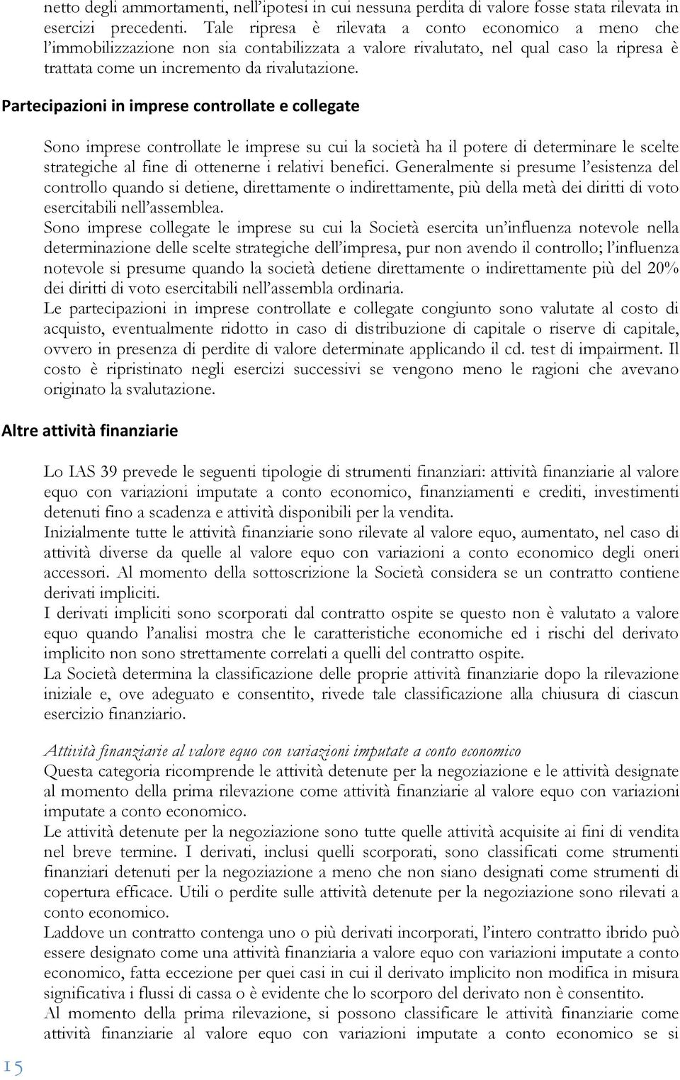 Partecipazioni in imprese controllate e collegate Sono imprese controllate le imprese su cui la società ha il potere di determinare le scelte strategiche al fine di ottenerne i relativi benefici.