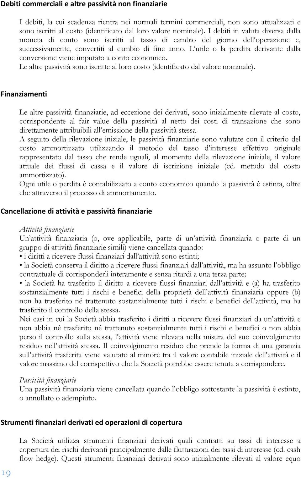 L utile o la perdita derivante dalla conversione viene imputato a conto economico. Le altre passività sono iscritte al loro costo (identificato dal valore nominale).