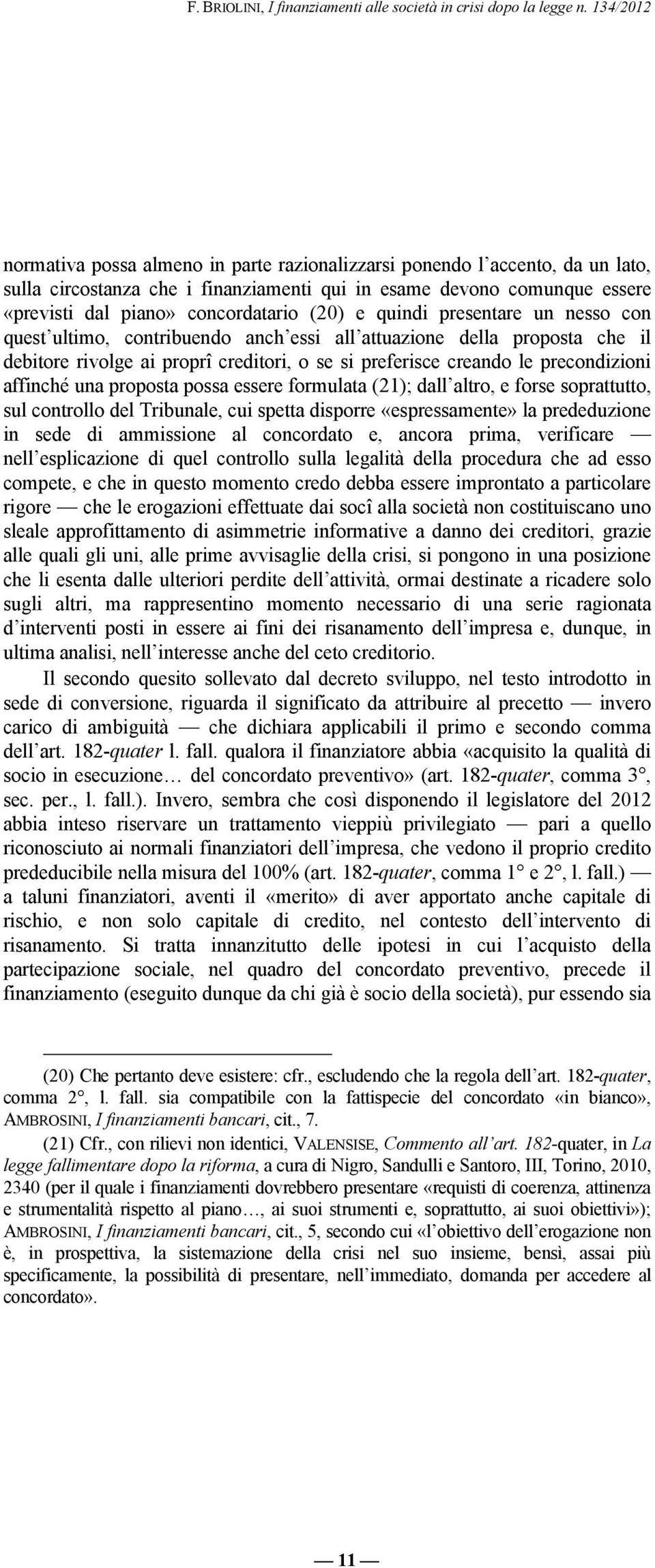 proposta possa essere formulata (21); dall altro, e forse soprattutto, sul controllo del Tribunale, cui spetta disporre «espressamente» la prededuzione in sede di ammissione al concordato e, ancora