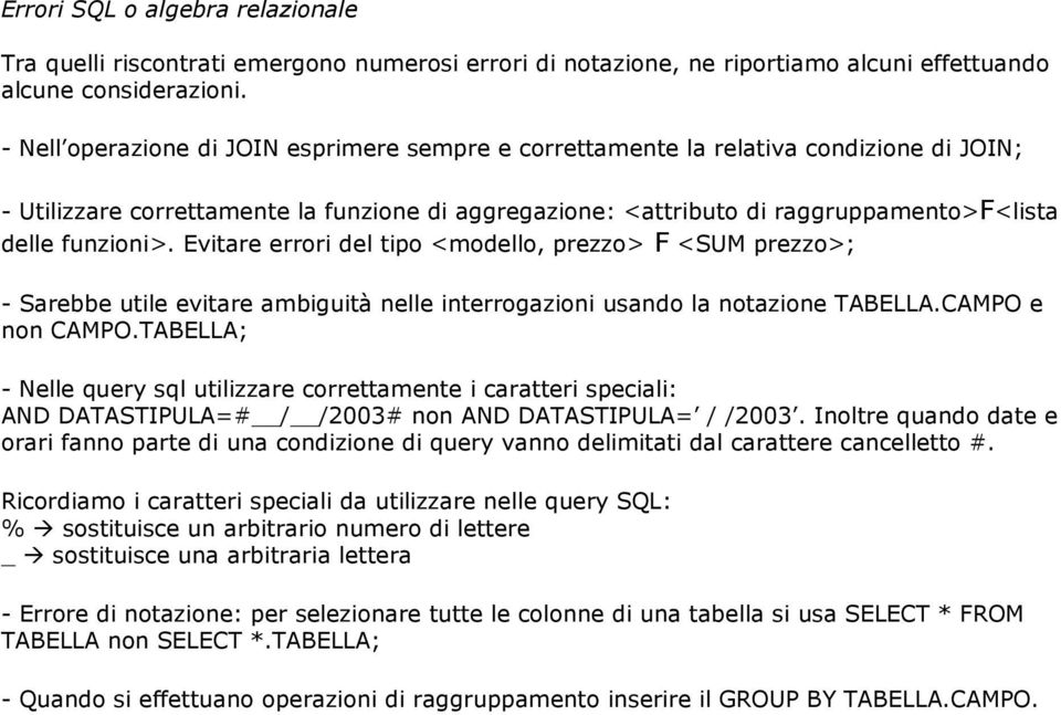 Evitare errori del tipo <modello, prezzo> F <SUM prezzo>; - Sarebbe utile evitare ambiguità nelle interrogazioni usando la notazione TABELLA.CAMPO e non CAMPO.