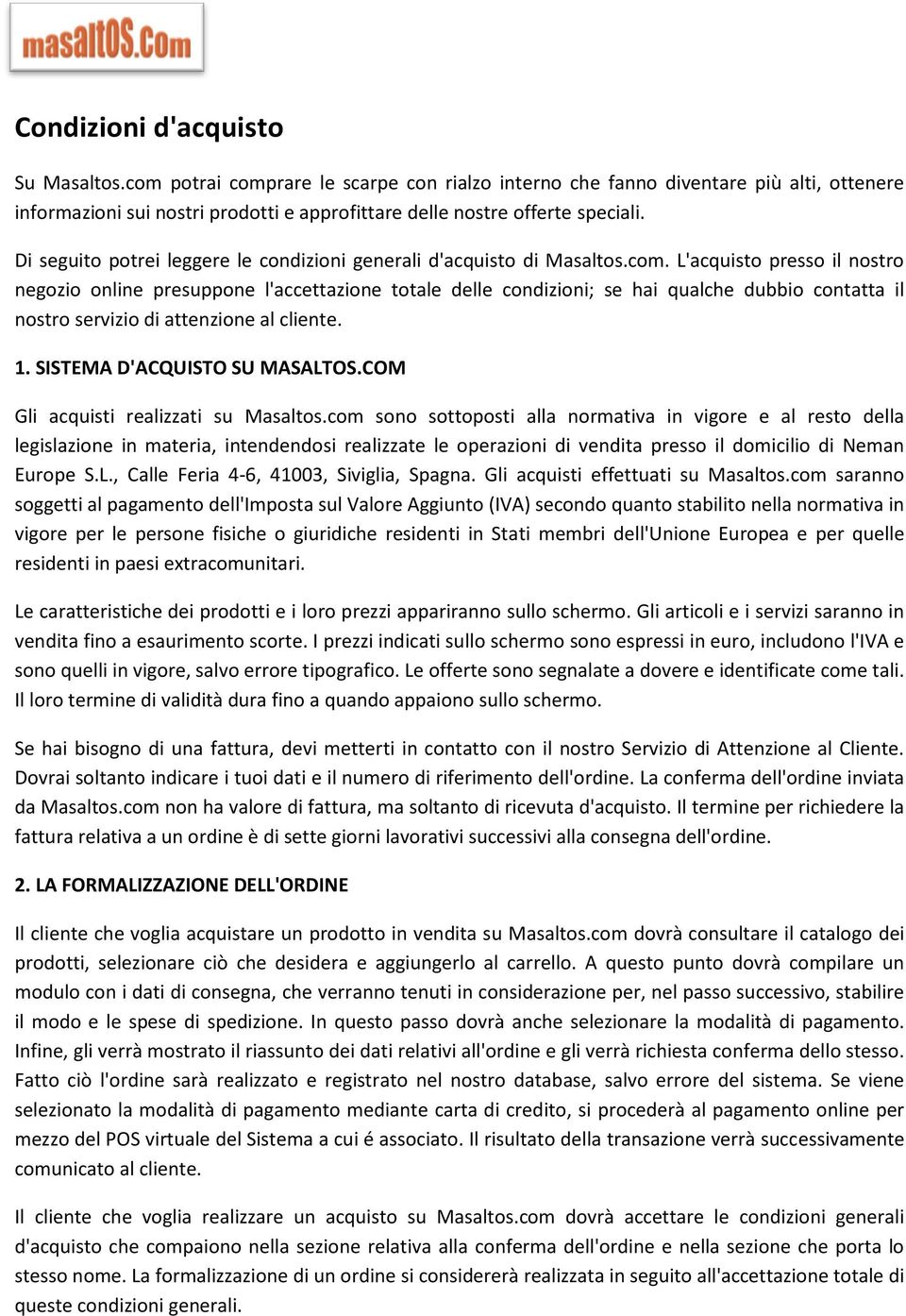 L'acquisto presso il nostro negozio online presuppone l'accettazione totale delle condizioni; se hai qualche dubbio contatta il nostro servizio di attenzione al cliente. 1.