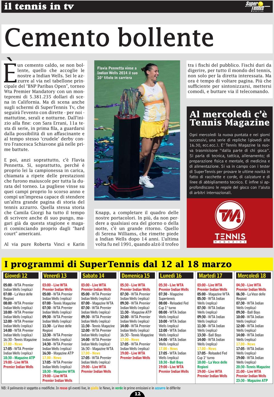 Ma di scena anche sugli schermi di SuperTennis Tv, che seguirà l evento con dirette - per noi - mattutine, serali e notturne.