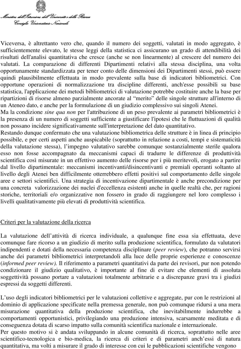 La comparazione di differenti Dipartimenti relativi alla stessa disciplina, una volta opportunamente standardizzata per tener conto delle dimensioni dei Dipartimenti stessi, può essere quindi