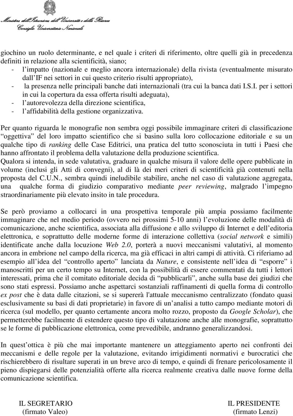 I.S.I. per i settori in cui la copertura da essa offerta risulti adeguata), - l autorevolezza della direzione scientifica, - l affidabilità della gestione organizzativa.