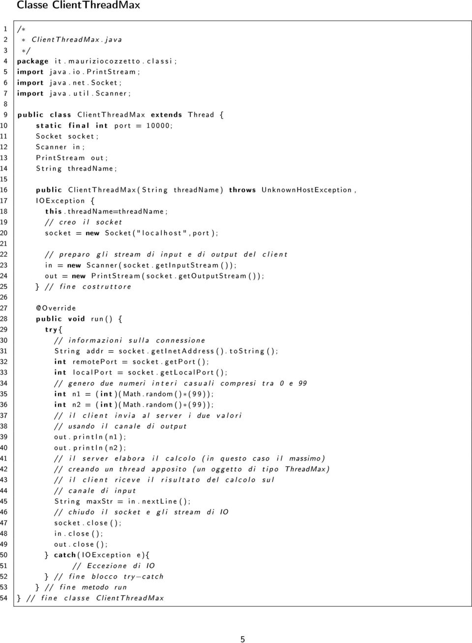 S c a n n e r ; 8 9 p u b l i c c l a s s C l i e n t T h r e a d M a x extends Thread { 10 s t a t i c f i n a l i n t p o r t = 1 0 0 0 0 ; 11 S o c k e t s o c k e t ; 12 S c a n n e r i n ; 13 P