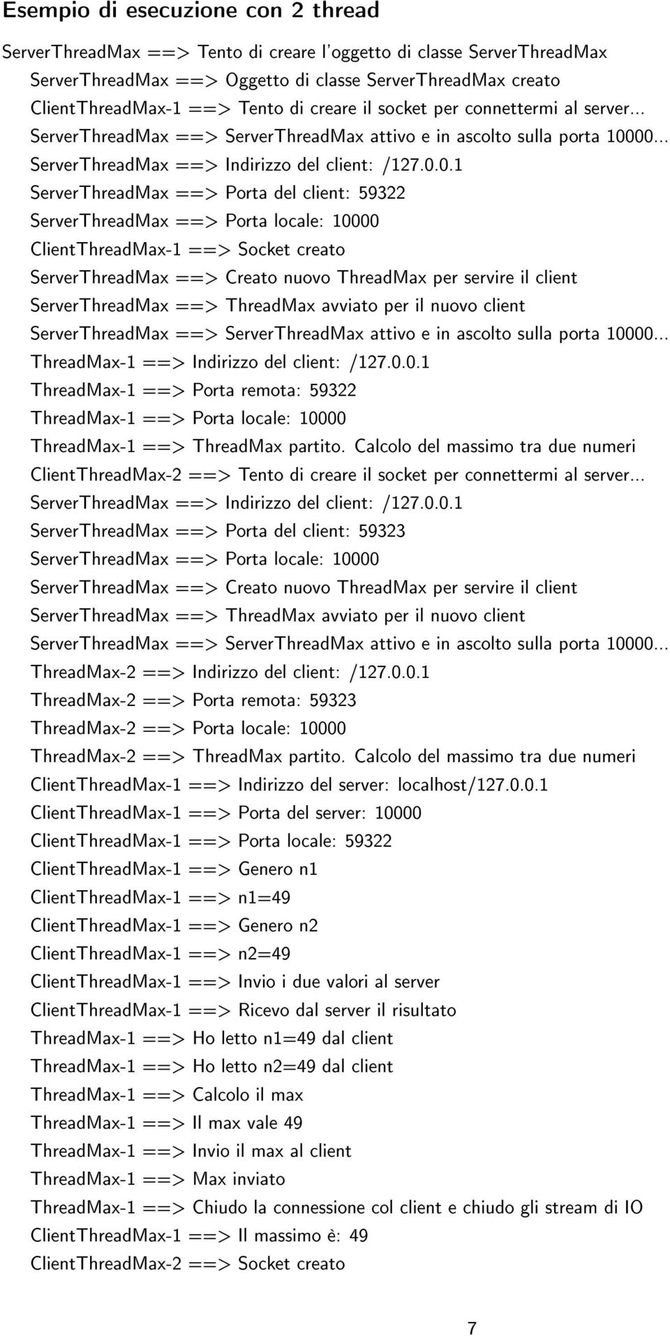 00... ServerThreadMax ==> Indirizzo del client: /127.0.0.1 ServerThreadMax ==> Porta del client: 59322 ServerThreadMax ==> Porta locale: 10000 ClientThreadMax-1 ==> Socket creato ServerThreadMax ==>