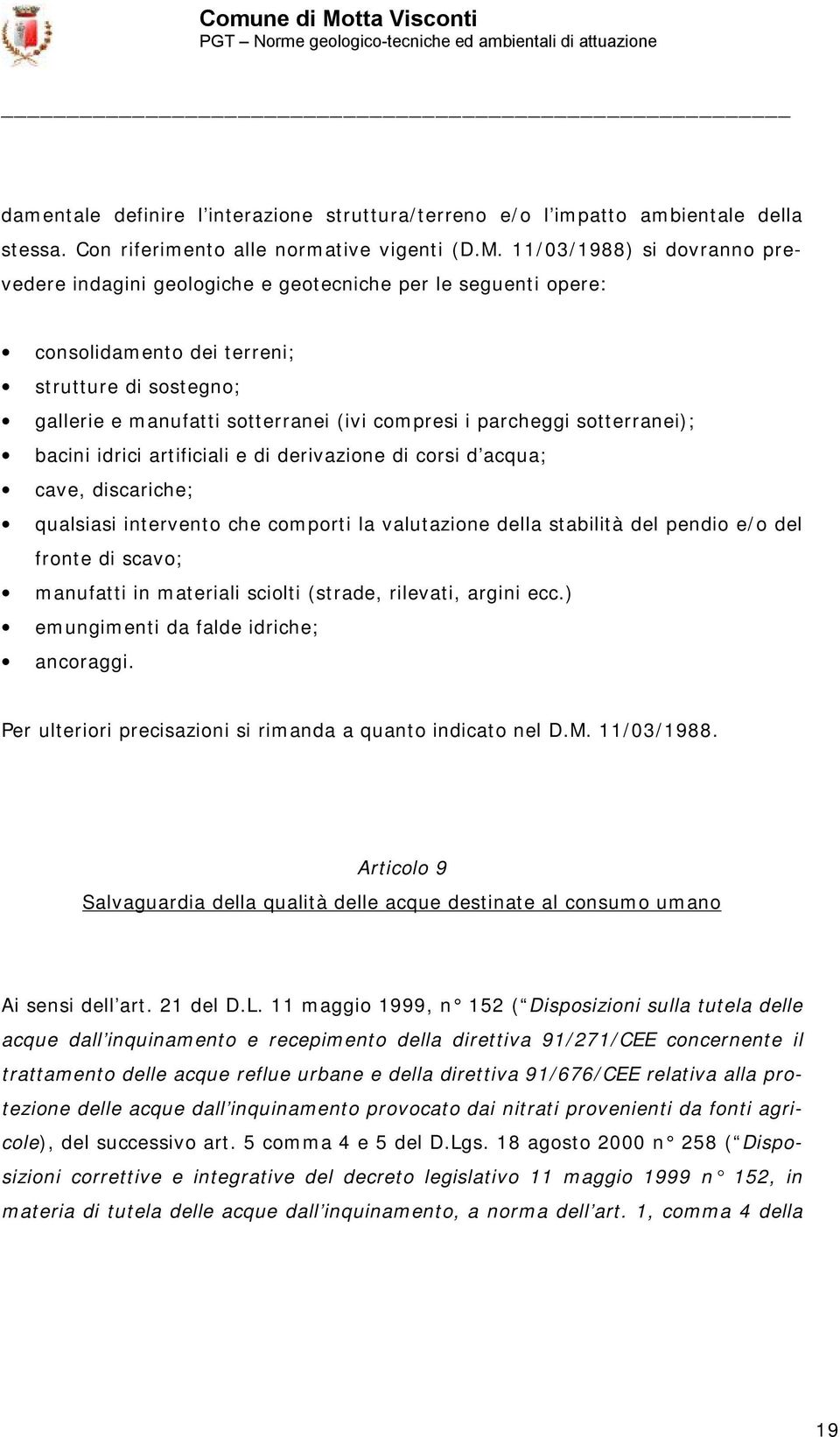 parcheggi sotterranei); bacini idrici artificiali e di derivazione di corsi d acqua; cave, discariche; qualsiasi intervento che comporti la valutazione della stabilità del pendio e/o del fronte di