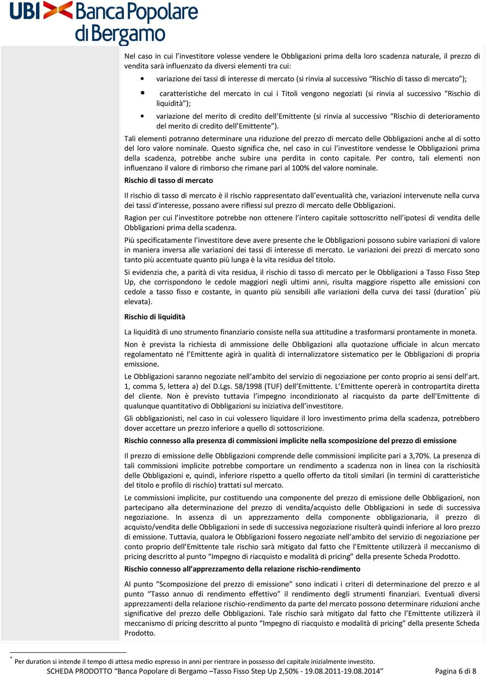 di credito dell Emittente (si rinvia al successivo Rischio di deterioramento del merito di credito dell Emittente ).