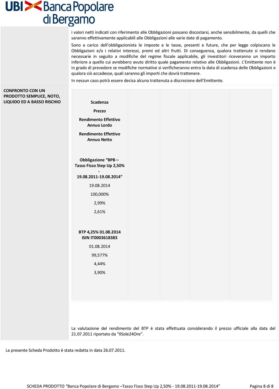 Di conseguenza, qualora trattenute si rendano necessarie in seguito a modifiche del regime fiscale applicabile, gli investitori riceveranno un importo inferiore a quello cui avrebbero avuto diritto