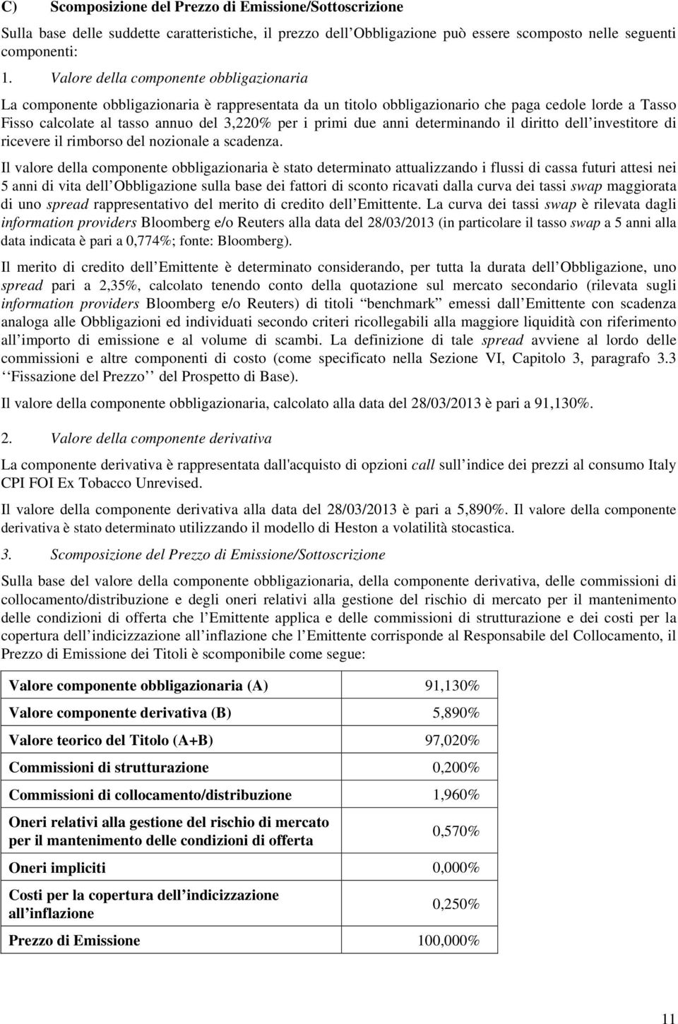 due anni determinando il diritto dell investitore di ricevere il rimborso del nozionale a scadenza.