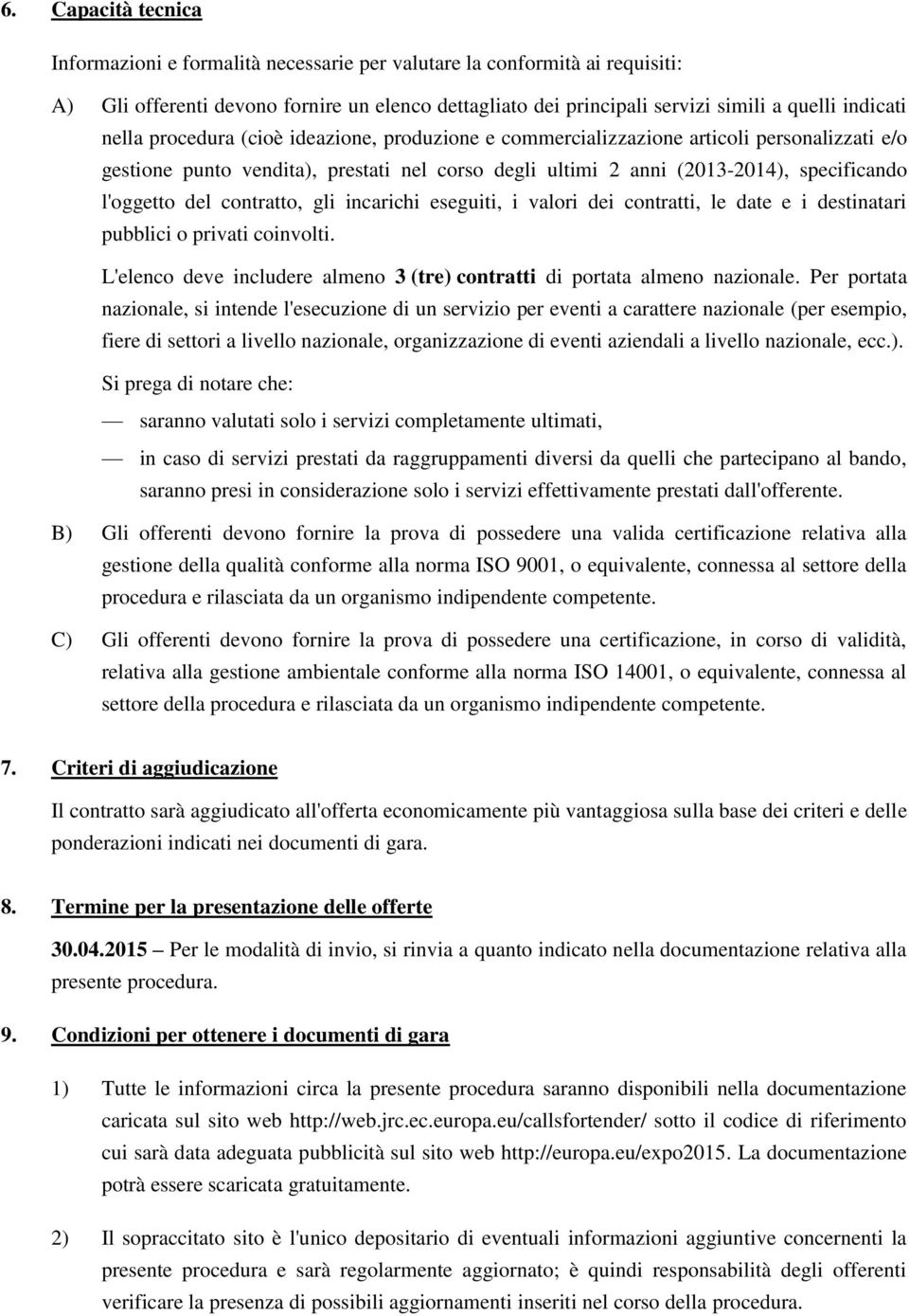 contratto, gli incarichi eseguiti, i valori dei contratti, le date e i destinatari pubblici o privati coinvolti. L'elenco deve includere almeno 3 (tre) contratti di portata almeno nazionale.