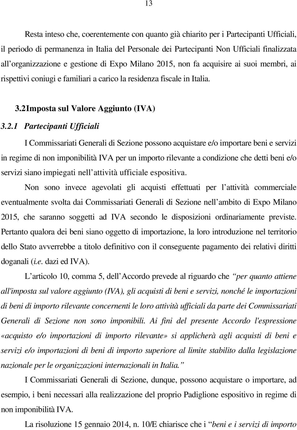 15, non fa acquisire ai suoi membri, ai rispettivi coniugi e familiari a carico la residenza fiscale in Italia. 3.2 