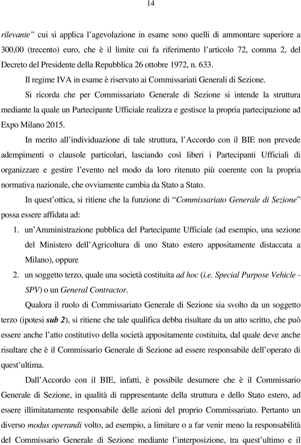 Si ricorda che per Commissariato Generale di Sezione si intende la struttura mediante la quale un Partecipante Ufficiale realizza e gestisce la propria partecipazione ad Expo Milano 2015.