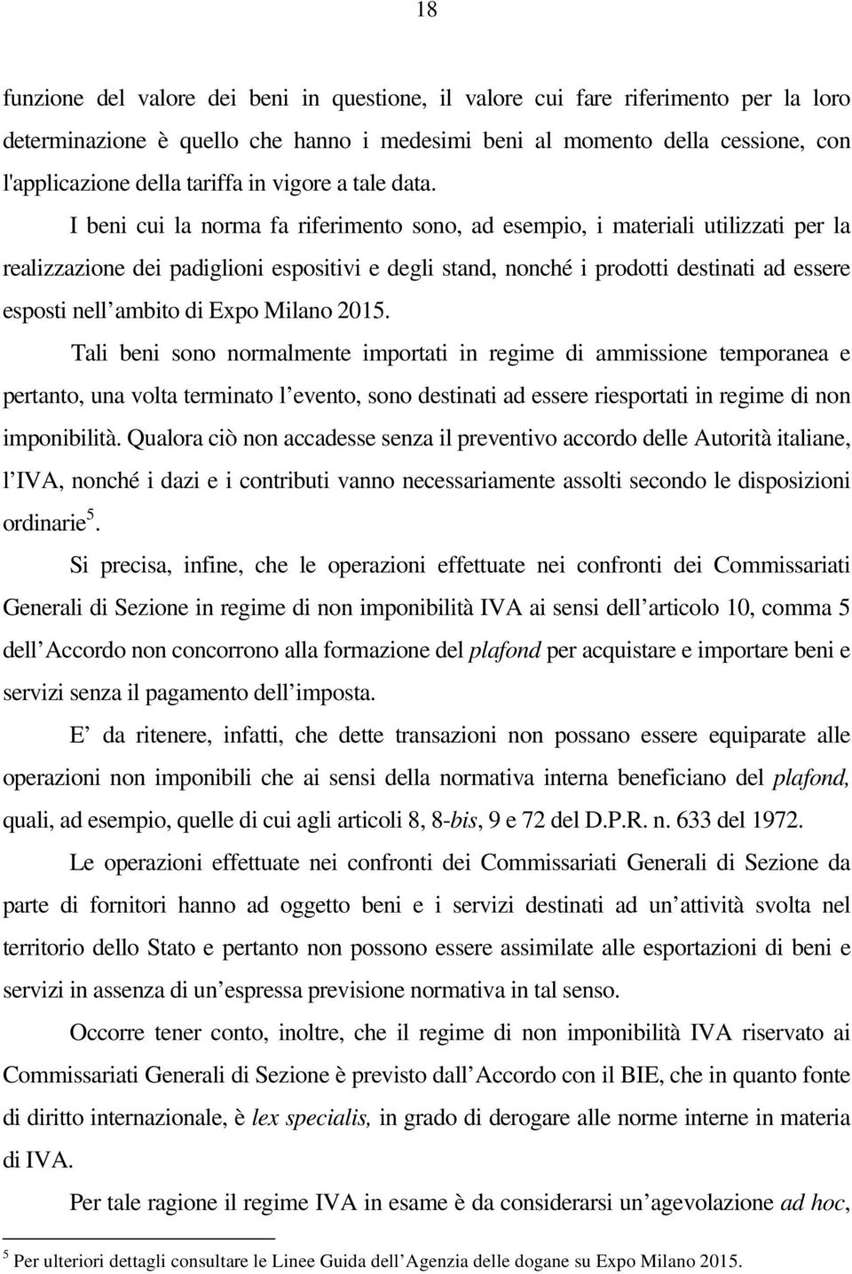 I beni cui la norma fa riferimento sono, ad esempio, i materiali utilizzati per la realizzazione dei padiglioni espositivi e degli stand, nonché i prodotti destinati ad essere esposti nell ambito di