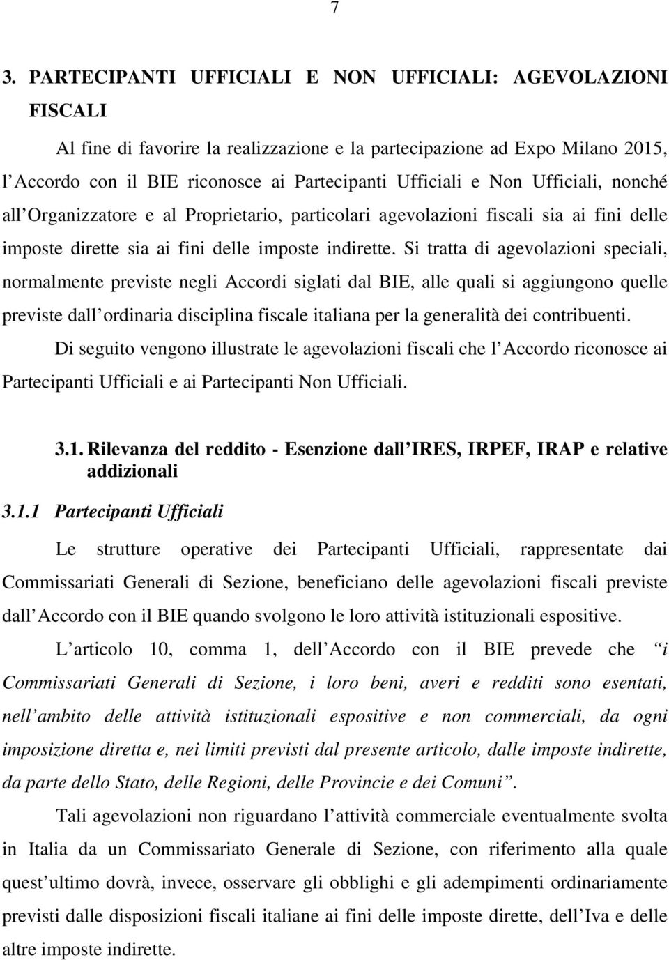 Si tratta di agevolazioni speciali, normalmente previste negli Accordi siglati dal BIE, alle quali si aggiungono quelle previste dall ordinaria disciplina fiscale italiana per la generalità dei