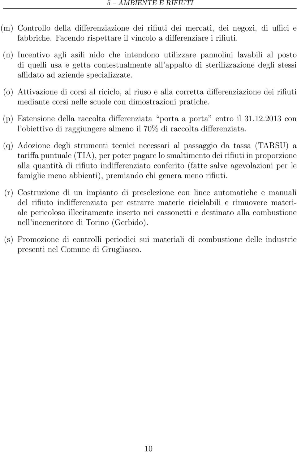 (o) Attivazione di corsi al riciclo, al riuso e alla corretta differenziazione dei rifiuti mediante corsi nelle scuole con dimostrazioni pratiche.