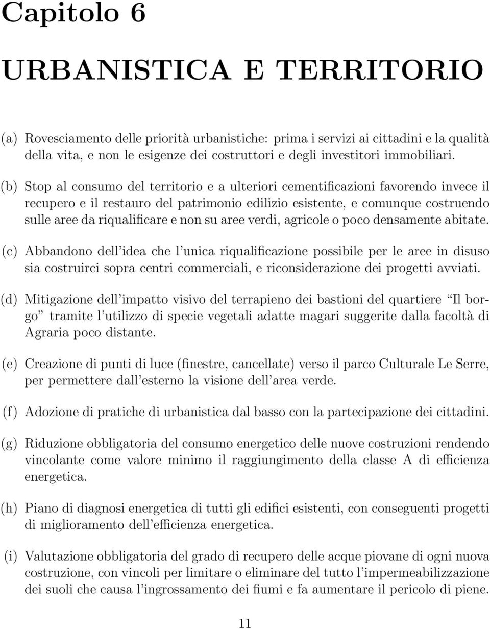 (b) Stop al consumo del territorio e a ulteriori cementificazioni favorendo invece il recupero e il restauro del patrimonio edilizio esistente, e comunque costruendo sulle aree da riqualificare e non