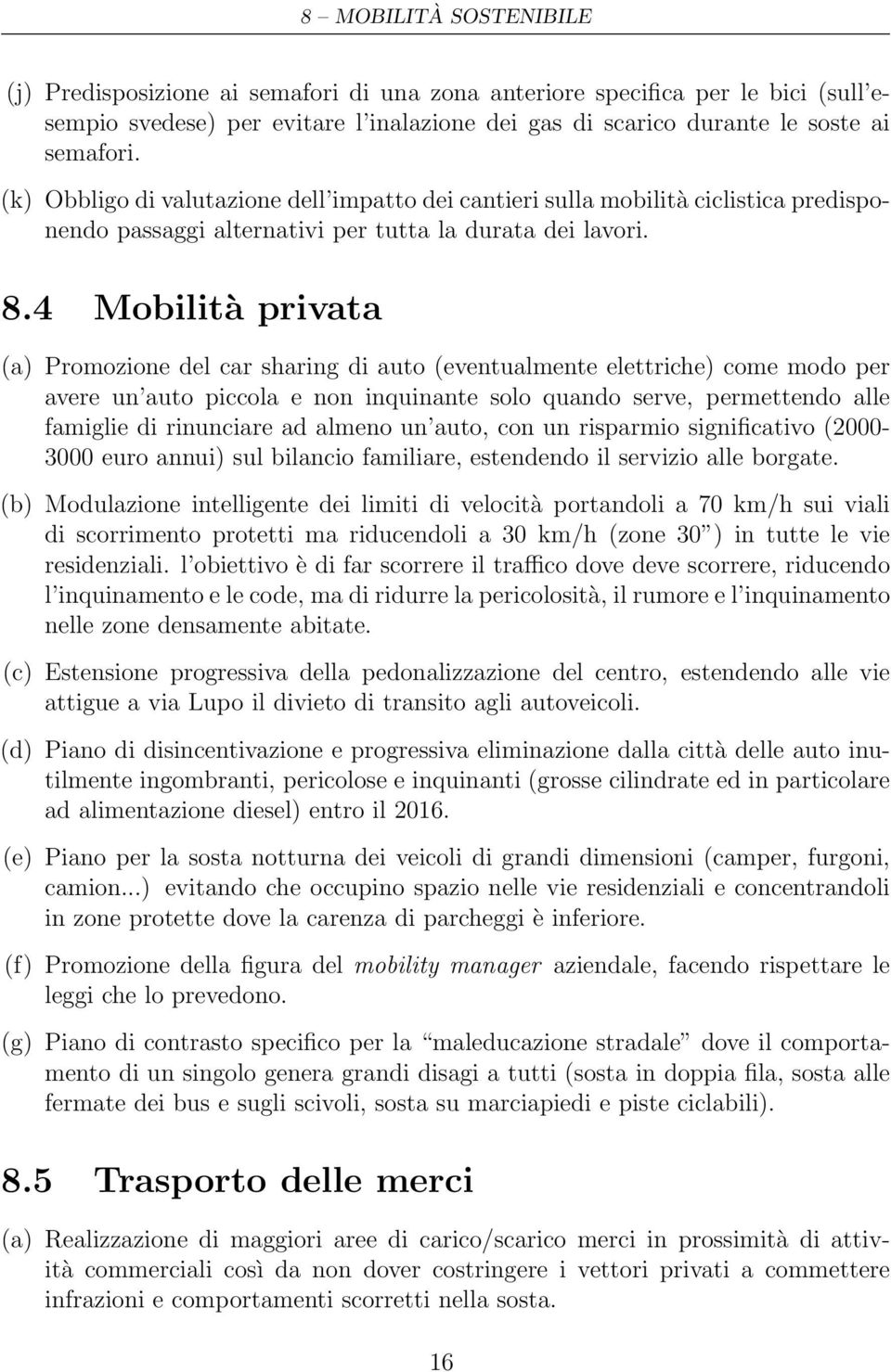 4 Mobilità privata (a) Promozione del car sharing di auto (eventualmente elettriche) come modo per avere un auto piccola e non inquinante solo quando serve, permettendo alle famiglie di rinunciare ad