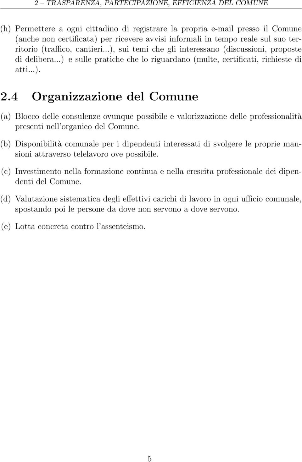 4 Organizzazione del Comune (a) Blocco delle consulenze ovunque possibile e valorizzazione delle professionalità presenti nell organico del Comune.