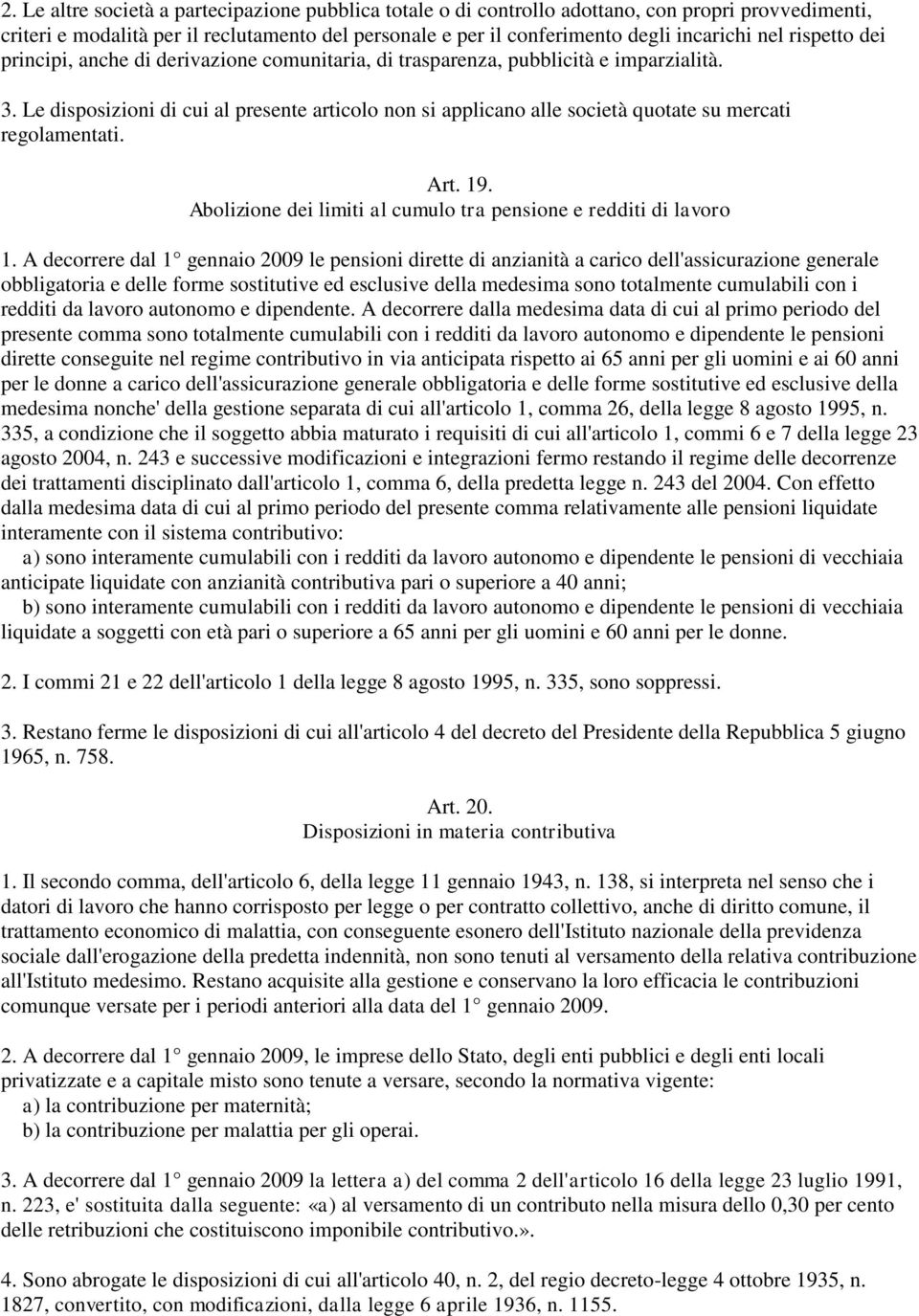 Le disposizioni di cui al presente articolo non si applicano alle società quotate su mercati regolamentati. Art. 19. Abolizione dei limiti al cumulo tra pensione e redditi di lavoro 1.