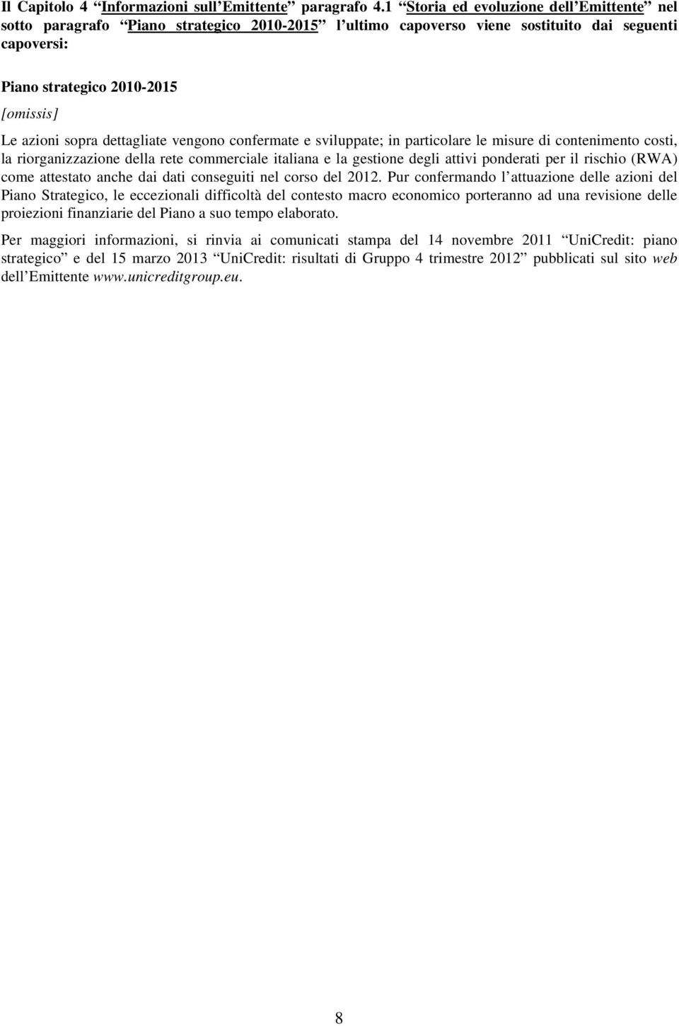 dettagliate vengono confermate e sviluppate; in particolare le misure di contenimento costi, la riorganizzazione della rete commerciale italiana e la gestione degli attivi ponderati per il rischio