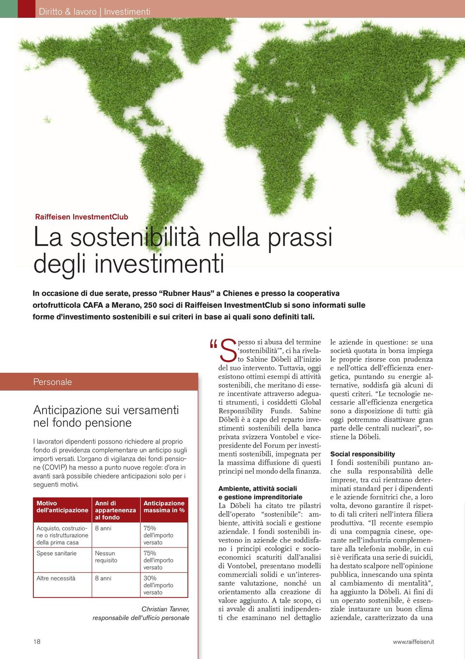 definiti tali. Personale Anticipazione sui versamenti nel fondo pensione I lavoratori dipendenti possono richiedere al proprio fondo di previdenza complementare un anticipo sugli importi versati.