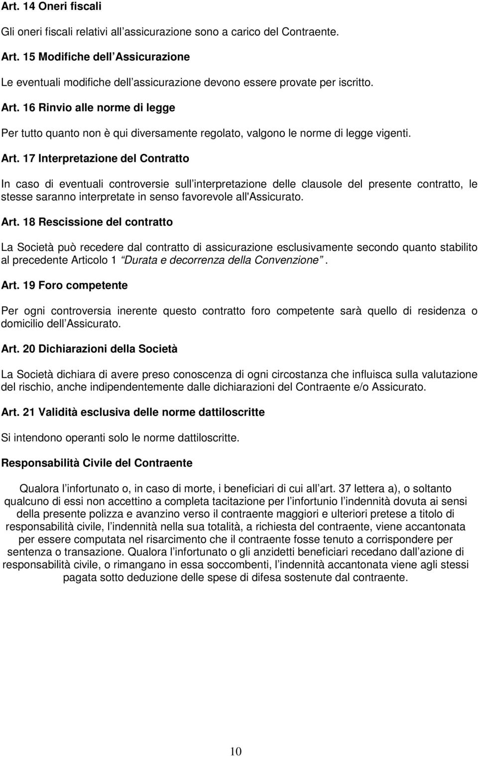 16 Rinvio alle norme di legge Per tutto quanto non è qui diversamente regolato, valgono le norme di legge vigenti. Art.