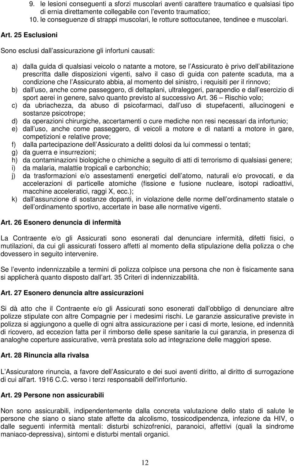 25 Esclusioni Sono esclusi dall assicurazione gli infortuni causati: a) dalla guida di qualsiasi veicolo o natante a motore, se l Assicurato è privo dell abilitazione prescritta dalle disposizioni